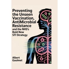 (영문도서)Preventing the Unseen: Vaccination Antimicrobial Resistance and the NHS's Bold... Paperback, Independently Published, English, 9798297120112