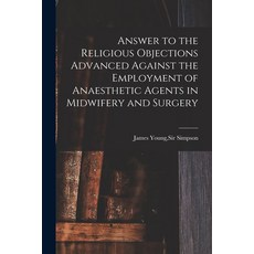 (영문도서) Answer to the Religious Objections Advanced Against the Employment of Anaesthetic Agents in M... Paperback, Legare Street Press, English, 9781013841682
