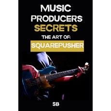 (영문도서)Music Producers Secrets: THE ART OF SQUAREPUSHER: Breakbeats Bass & Sound Desig... Paperback, Independently Published, English, 9798242964044