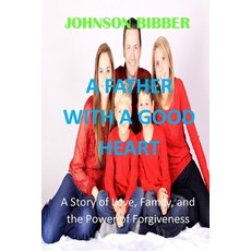 (영문도서) A Father with a Good Heart: A Story of Love Family and the Power of Forgiveness Paperback, Independently Published, English, 9798372962996