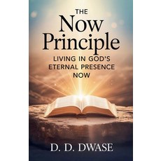 (영문도서)The Now Principle: Living In God's Eternal Presence Now Paperback, D. D. Dwase, English, 9798232363635