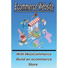 Ecommerce Website With WooCommerce -Build an ecommerce Store: This book for business owners and anyo... Paperback, Independently Published