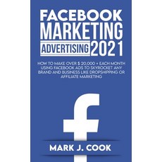 Facebook Marketing Adversiting 2021: How To Make Over $ 20 000 + Each Month Using Facebook Ads To Sk... Paperback, Unlucky Ltd, English, 9781801270199