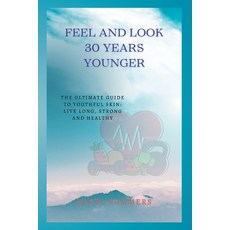 (영문도서) Feel and look 30 years younger: The ultimate guide to youthful skin: Live long strong and he... Paperback, Independently Published, English, 9798390241448