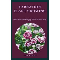 (영문도서) Carnation Plant Growing: Healthy Beginners Methods For Growing Carnation Flower Plant Paperback, Independently Published, English, 9798859698936