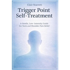 TRIGGER POINT SELF-TREATMENT: A GENTLE LOW-INTENSITY GUIDE FOR NECK AND SHOULDER PAIN RELIEF [pap
