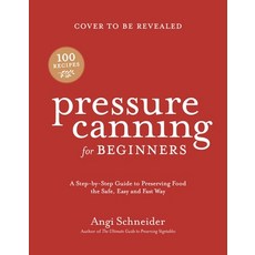 Pressure Canning for Beginners and Beyond: A Step-By-Step Guide to Preserving Tomatoes Vegetables a... Paperback, Page Street Publishing, English, 9781645673408
