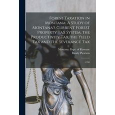 (영문도서) Forest Taxation in Montana: A Study of Montana's Current Forest Property Tax System the Prod... Paperback, Legare Street Press