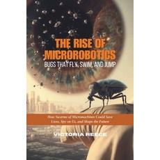 (영문도서) The Rise of Microrobotics: Bugs That Fly Swim and Jump: How Swarms of Microma... Paperback, Independently Published, English, 9798307859216