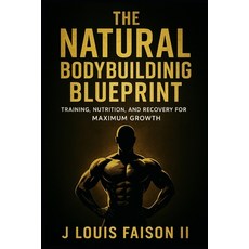 (영문도서)The Natural Bodybuilding Blueprint: Training Nutrition and Recovery for Maximu... Paperback, Independently Published, English, 9798263656270