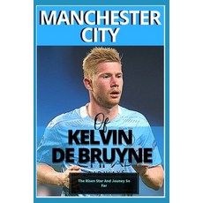 Manchester City: Of kelvin De bruyne - My Beautiful Carrier And Journey So Far Paperback, Independently Published, English, 9798713930783