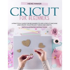 Cricut for Beginners: A Practical Guide for Beginners to Use a Cricut Machine and Create Your Projec... Paperback, Independently Published
