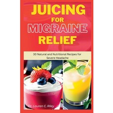 (영문도서) Juicing for Migraine Relief: 30 Natural and Nutritional Recipe for Severe Headache Paperback, Independently Published, English, 9798397249638