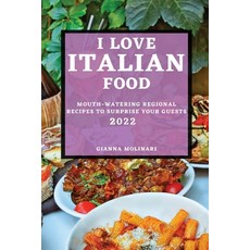 (영문도서) I Love Italian Food - 2022 Edition: Mouth-Watering Regional Recipes to Surprise Your Guests Paperback, Gianna Molinari, English, 9781804501528