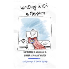 Writing With a Mission: How to Create a Successful Career as a Grant Writer Paperback, Independently Published, English, 9798678849656