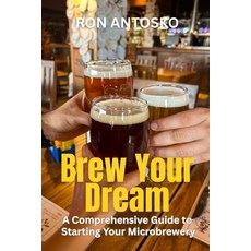 (영문도서)Brew Your Dream: A Comprehensive Guide to Starting Your Microbrewery Paperback, Independently Published, English, 9798242418974
