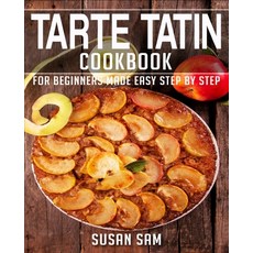 (영문도서) Tarte Tatin Cookbook: Book 1 for Beginners Made Easy Step by Step Paperback, Independently Published, English, 9798356597367