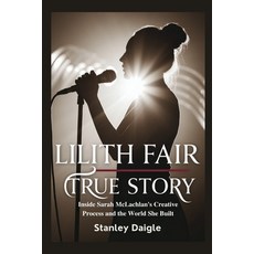 (英文圖書)Lilith Fair True Story: Inside Sarah McLachlan's Creative Process and the World... 平裝版, Independently Published, 英文
