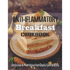 Anti-Inflammatory Breakfast Cookbook: Delicious & Nutritious but Quick for Healthy Paperback, Independently Published, English, 9798704945239
