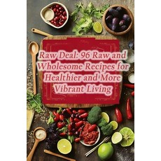 (영문도서) Raw Deal: 96 Raw and Wholesome Recipes for Healthier and More Vibrant Living Paperback, Independently Published, English, 9798867737467