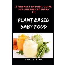 (영문도서) A Friendly Natural Guide For Nursing Mothers On Plant Based Baby Food Paperback, Independently Published, English, 9798496060349