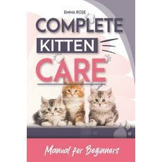 (영문도서) Complete Kitten Care Manual For Beginners: How to take care of your kitten communication fo... Paperback, Independently Published, English, 9798396357662