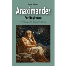 (영문도서) Anaximander for Beginners: The Philosopher Who Redefined the Universe Paperback, Independently Published, English, 9798340749109