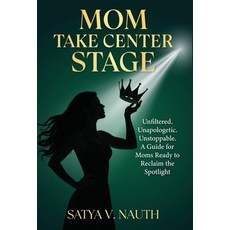 (英文圖書)Mom Take Center Stage: Unfiltered. Unapologetic. Unstoppable. A Guide for Moms R... 精裝版, Satya V. Nauth, 英文