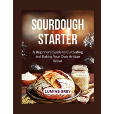 (영문도서)Sourdough Starter: A Beginner's Guide to Cultivating and Baking Your Own Artisan... Paperback, Independently Published, English, 9798292603986