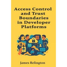 (영문도서)Access Control and Trust Boundaries in Developer Platforms: Least Privilege by D... Paperback, Independently Published, English, 9798273962675
