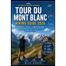 (영문도서)France Italy & Switzerland Tour Du Mont Blanc Hiking Guide 2026: Scenic Alpine... Paperback, Independently Published, English, 9798199691819 Independently Published, English, 9798199691819