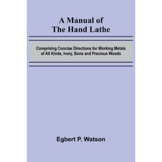 (영문도서)A Manual of the Hand Lathe; Comprising Concise Directions for Working Metals of... Paperback, Alpha Edition, English, 9789374122129 Alpha Edition, English, 9789374122129
