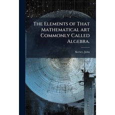 (영문도서)The Elements of That Mathematical art Commonly Called Algebra. Paperback, Hutson Street Press, English, 9781024137125