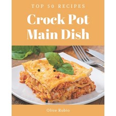 Top 50 Crock Pot Main Dish Recipes: Let's Get Started with The Best Crock Pot Main Dish Cookbook! Paperback, Independently Published