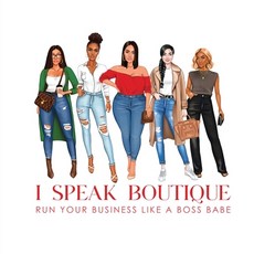 (영문도서) I speak Boutique: Run Your Business Like A Boss babe: Run Your business Like A Boss babe Paperback, I Speak Boutique LLC, English, 9781961028265