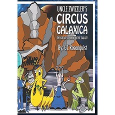 (영문도서) Uncle Zwizzler's Circus Galaxica: The Greatest Show in the Galaxy Hardcover, Rockhill Publishing LLC, English, 9781945286612