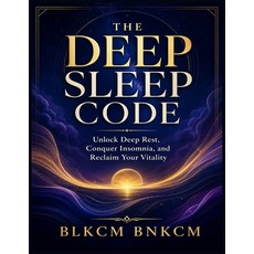 (영문도서)The Deep Sleep Code: Unlock Deep Rest Conquer Insomnia and Reclaim Your Vitality Paperback, Independently Published, English, 9798184897349