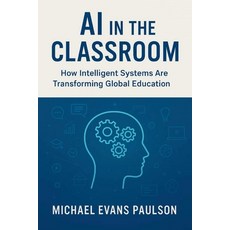 (영문도서)AI in the Classroom: How Intelligent Systems Are Transforming Global Education Paperback, Independently Published, English, 9798274913669