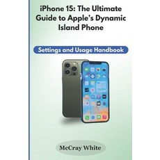 (영문도서) iPhone 15: The Ultimate Guide to Apple's Dynamic Island Phone: Settings and Usage Handbook Paperback, Independently Published, English, 9798865050698