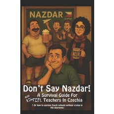 (영문도서)Don't Say Nazdar!: A Survival Guide for TEFL Teachers in Czechia Paperback, English, 9798319322838, Independently Published English, 9798319322838, Independently Published