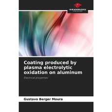 (영문도서) Coating produced by plasma electrolytic oxidation on aluminum Paperback, Our Knowledge Publishing, English, 9786208624194