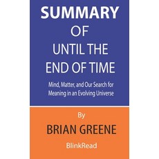 Summary of Until the End of Time By Brian Greene: Mind Matter and Our Search for Meaning in an Evo... Paperback, Independently Published