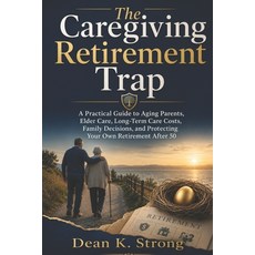 (영문도서)The Caregiving Retirement Trap: A Practical Guide to Aging Parents Elder Care ... Paperback, Independently Published, English, 9798185311783