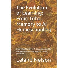 (영문도서)The Evolution of Learning: From Tribal Memory to AI Homeschooling: From Tribal M... Paperback, English, Nelson, Leland, Independently Published