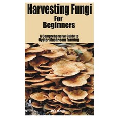 (영문도서) Harvesting Fungi for beginners: A Comprehensive Guide to Oyster Mushroom Farming Paperback, Independently Published, English, 9798320747347