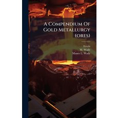 (영문도서)A Compendium Of Gold Metallurgy (ores) Hardcover, Hutson Street Press, English, 9781024332674