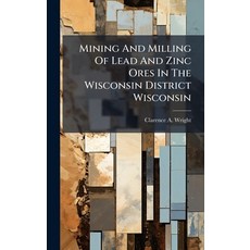 (영문도서)Mining And Milling Of Lead And Zinc Ores In The Wisconsin District Wisconsin Hardcover, Hutson Street Press, English, 9781024609806