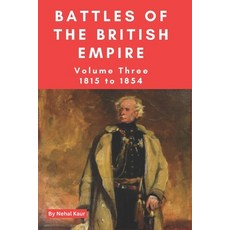 (영문도서) The Battles of the British Empire: VOLUME THREE 1815 to 1854 Paperback, Independently Published, English, 9798326728234