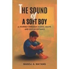 (영문도서)The Sound Of A Soft Boy: A Journey Through Silence Shame And Self Acceptance Paperback, Independently Published, English, 9798291283226