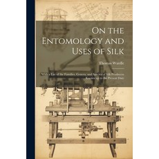 (영문도서) On the Entomology and Uses of Silk: With a List of the Families Genera and Species of Silk ... Paperback, Legare Street Press, English, 9781021930224